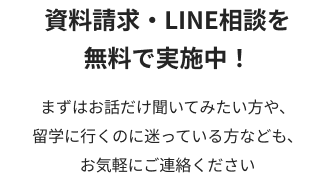 資料請求・電話相談を無料で実施中！ まずはお話だけ聞いてみたい方や、留学に行くのに迷っている方なども、お気軽にご連絡ください